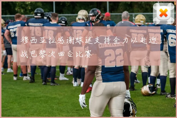 穆西亚拉感谢球迷支持全力以赴迎战巴黎次回合比赛